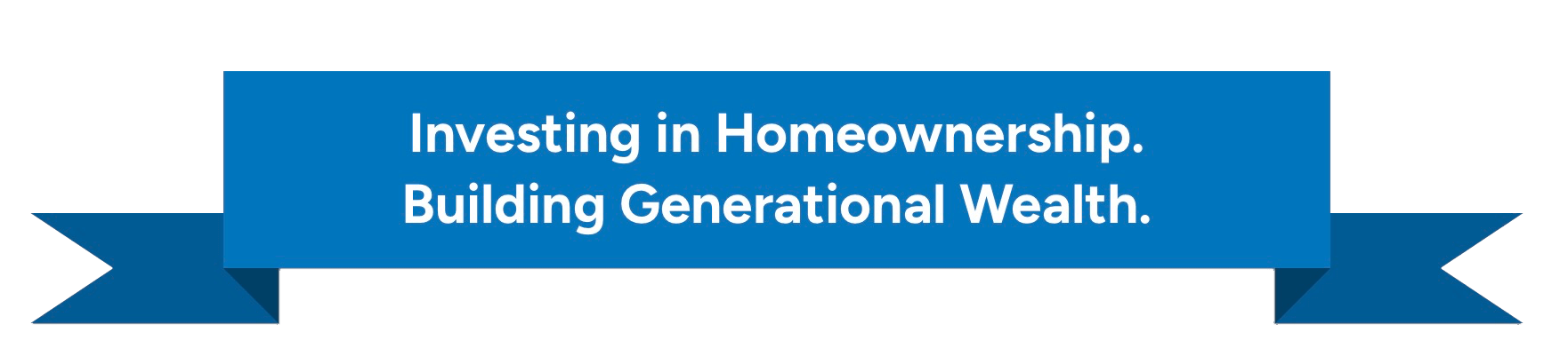 Investing in Homeownership. Building Generational Wealth.